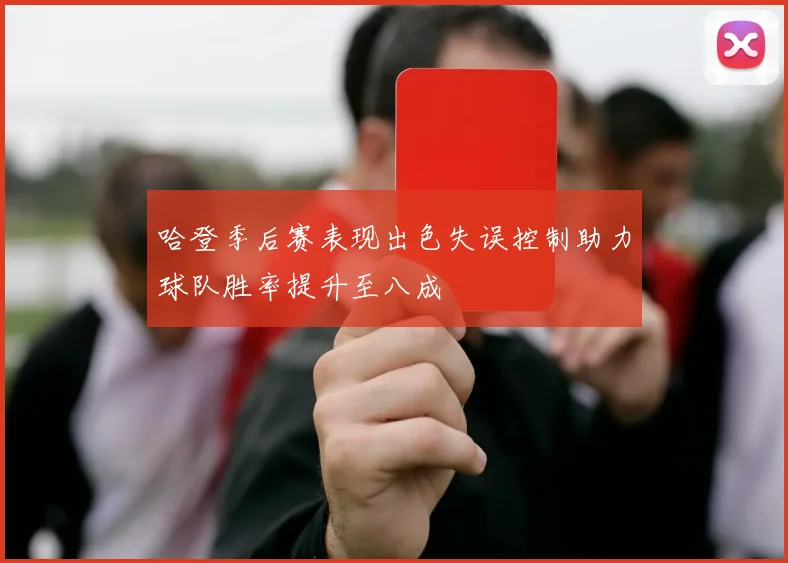 哈登季后赛表现出色失误控制助力球队胜率提升至八成